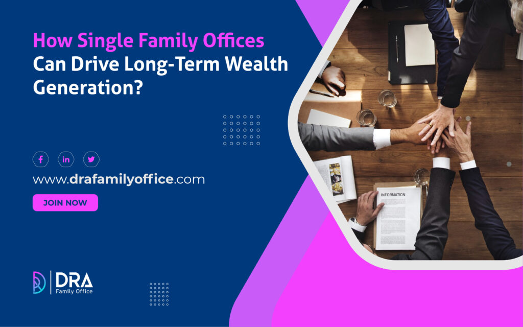 How Single Family Offices Can Drive Long-Term Wealth Generation?
